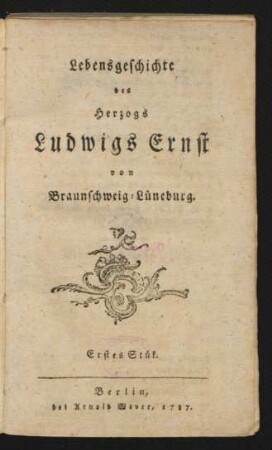 Stk. 1: Lebensgeschichte des Herzogs Ludwigs Ernst von Braunschweig-Lüneburg