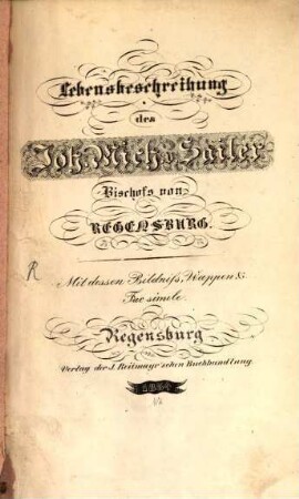 Lebensbeschreibung des Joh. Mich. v. Sailer, Bischofs von Regensburg : mit dessen Bildniss, Wappen & Facsimile