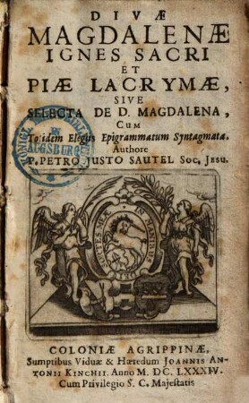 Divae Magdalenae ignes sacri et piae lacrymae sive selecta de D. Magdalena : cum totidem elegiis epigrammatum syntagmata