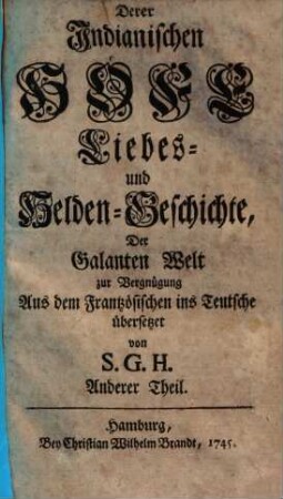 Derer Indianischen Höfe Liebes- und Helden-Geschichte : der Galanten Welt zur Vergnügung, [2]