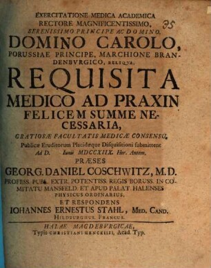 Exercitatione Medica Academica Rectore Magnificentissimo, Serenissimo Principe Ac Domino, Domino Carolo, Porussiae Principe, Marchione Brandenbvrgico, Reliqva, Requisita Medico Ad Praxin Felicem Summe Necessaria