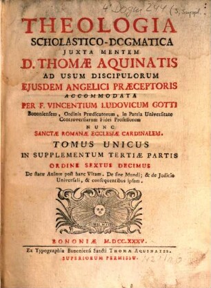 Theologia Scholastico-Dogmatica Juxta Mentem D. Thomae Aquinatis : Ad Usum Discipulorum Ejusdem Angelici Praeceptoris, 3,[5]. Tomus Unicus In Supplementum Tertiae Partis
