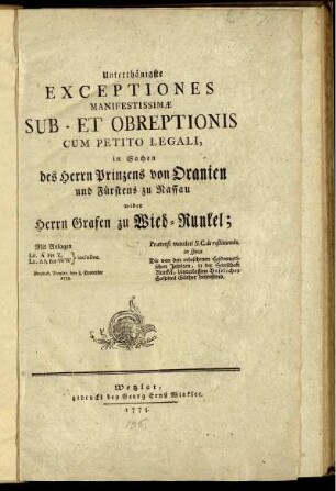 Unterthänigste Exceptiones Manifestissimæ Sub- Et Obreptionis Cum Petito Legali, in Sachen des Herrn Prinzens von Oranien und Fürstens zu Nassau wider Herrn Grafen zu Wied-Runckel : Prætensi mandati S. C. de restituendo. in specie Die von den erloschenen Hadamarischen Jesuiten, in der Herrschaft Runkel, hinterlassene Beselicher Hospital Güther betreffend ; Mit Anlagen Lit. A bis-Z, Lit. AA bis WW inclusive ; Product. Wetzlar. den 8. November 1775