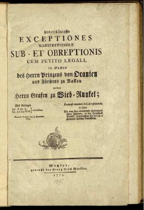 Unterthänigste Exceptiones Manifestissimæ Sub- Et Obreptionis Cum Petito Legali, in Sachen des Herrn Prinzens von Oranien und Fürstens zu Nassau wider Herrn Grafen zu Wied-Runckel : Prætensi mandati S. C. de restituendo. in specie Die von den erloschenen Hadamarischen Jesuiten, in der Herrschaft Runkel, hinterlassene Beselicher Hospital Güther betreffend ; Mit Anlagen Lit. A bis-Z, Lit. AA bis WW inclusive ; Product. Wetzlar. den 8. November 1775
