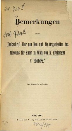Bemerkungen über die "Denkschrift über den Bau und die Organisation des Museums für Kunst in Wien von R. Eitelberger v. Edelberg" : [Rudolf Eitelberger v. Edelberg]
