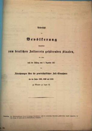 Übersicht von der Bevölkerung der zum Zollverein gehörenden Staaten und Gebietsfläche, wie solche nach der Eröffnung im Dez. ... der Abrechnungen über die gemeinschaftl. Zolleinnahme für die Jahre ... zu Grunde zu legen ist. 1867 = 1868/70
