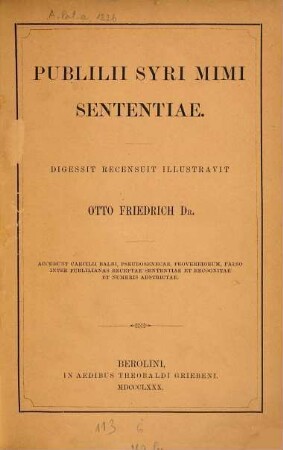 Sententiae Publilii Syri Mimi sententiae : accedunt Caecilii Balbi, Pseudosenecae, proverbiorum, falso inter Publilianas receptae sententiae et recognitae et numeris adstrictae