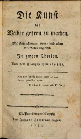 Die Kunst die Weiber getreu zu machen : Mit Anmerkungen, neuen und alten Anekdoten begleitet. In zween Theilen