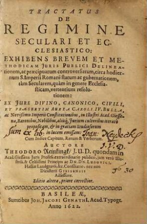 Tractatus De Regimine Seculari Et Ecclesiastico : Exhibens Brevem Et Methodicam Juris Publici Delineationem, ac praecipuarum controversiarum, circa hodiernum S. Imperii Romani statum ac gubernationem ... Ex Iure Divino, Canonico, Civili, Et Praesertim Aurea Caroli IV. Bulla ... in lucem emissam: Cum Indice Capitum, Rerum & Verborum