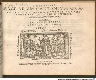 LIBER PRIMVS SACRARVM CANTIONVM QVATVOR VOCVM, (VVLGO MOTETAS VOCANT) CANTVI, OMNISQVE GENERIS INSTRVMENTIS accommodatarum, summa diligentia aeditus
