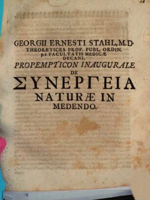 Georgii Ernesti Stahl, M. D. Theoretices Prof. Publ. Ordin. p.t. Facultatis Medicae Decani, Propempticon Inaugurale De Synergeia Naturae In Medendo