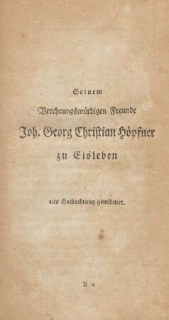 Seinem verehrungswürdigen Freunde Joh. Georg Christian Höpfner zu Eisleben aus Hochachtung gewidmet.