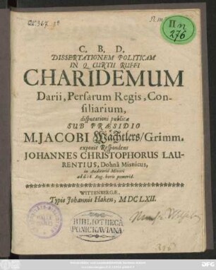 Dissertationem Politicam In Q. Curtii Ruffi Charidemum Darii, Persarum Regis, Consiliarium, disputationi publicae Sub Praesidio M. Jacobi Wächtlers/ Grimm. exponit Respondens Johannes Christophorus Laurentius, Dohna Misnicus, in Auditorio Minori ad d. 16. Aug. horis pomerid.