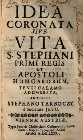 Idea Coronata Sive Vita S. Stephani Primi Regis Et Apostoli Hungarorum : Tenui Calamo Adumbrata