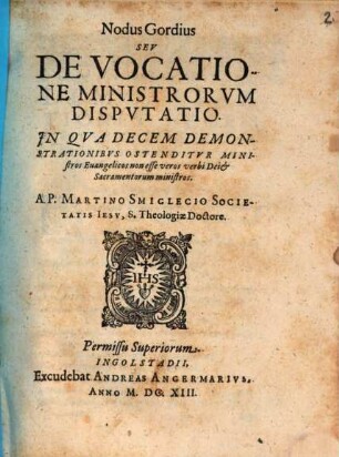 Nodus Gordius Sev De Vocatione Ministrorvm Dispvtatio : In Qva Decem Demonstrationibvs Ostenditvr Ministros Euangelicos non esse veros verbi Dei & Sacramentorum ministros