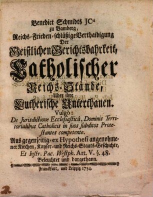 Benedict Schmidts JCti zu Bamberg, Reichs-Frieden-schlüßige Verthaidigung der Geistlichen Gerichtsbahrkeit, catholischer Reichs-Stände über ihre Lutherische Unterthanen