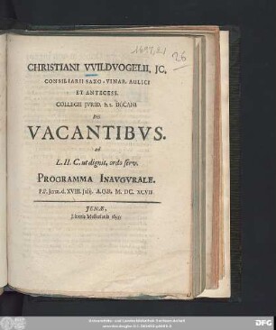 Christiani Wildvogelii. IC. Consiliarii Saxo-Vinar. Aulici ... De Vacantibus. ad L.II.C. ut dignit. ordo serv. Programma Inaugurale. P.P. Ienae. d. XVIII. Iulii. A.O.R. M.DC.XCVII