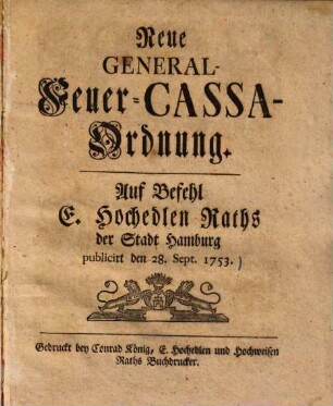 Neue General-Feuer-Cassa-Ordnung : Auf Befehl E. Hochedlen Raths der Stadt Hamburg publicirt den 28. Sept. 1753.