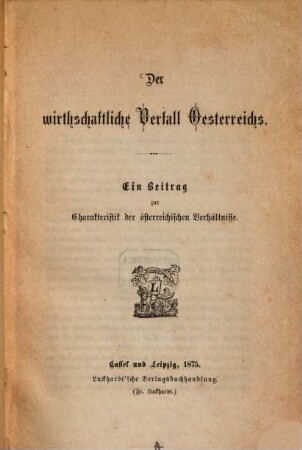 Der wirthschaftliche Verfall Oesterreichs : Ein Beitrag zur Charaterist der österreichischen Verhältnisse