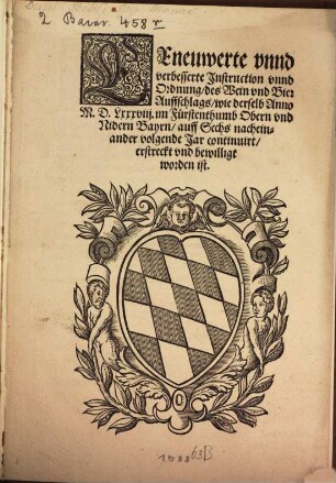 Geneuwerte vnnd verbesserte Jnstruction vnnd Ordnung des Wein vnd Bier Auffschlags wie derselb Anno M.D.LXXXVIII. im Fürstenthumb Obern vnd Nidern Bayrn auff Sechs nacheinander volgende Jar continuirt erstreckt vnd bewilligt worden ist
