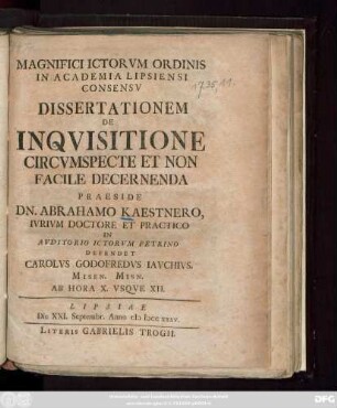 Magnifici Ictorvm Ordinis In Academia Lipsiensi Consensv Dissertationem De Inqvisitione Circvmspecte Et Non Facile Decernenda