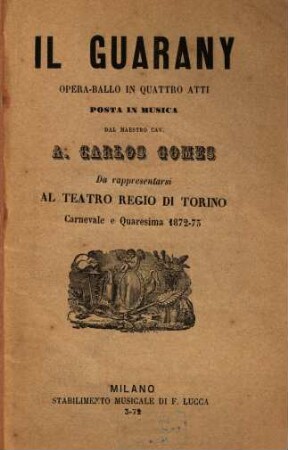 Il guarany : opera-ballo in quattro atti ; da rappresentarsi al Teatro Regio di Torino carnevale e quaresima 1872-73