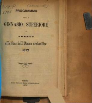 Programma dell'I. R. Ginnasio Superiore di Trento : alla fine dell'anno scolastico .... 1872