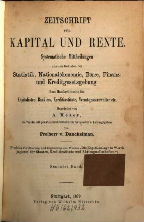 Zeitschrift für Kapital und Rente : monatl. Übersicht d. staatl. u. privaten Finanzwesens Börse, Finanz- u. Kreditgesetzgebung. 6. 1870