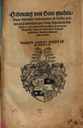 Ordenung von Gots gnaden, Vnser Philipsen Landtgrauen zu Hessen, ... Jnn ettlichen Notwendigen, zu erhaltung Christlicher Zucht vnd Erbarkeyt, Auch guter Pollicei, dienlichen Puncten vnd articuln