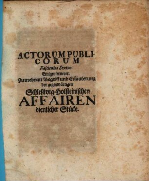 Acta publica Actorum publicorum fasciculus ... : ... einiger zumehrem Begriff u. Erl. d. gegenwärtigen Schleßwig-holsteinischen Affairen dienl. Stücke, 6. (1700). - 71 S.
