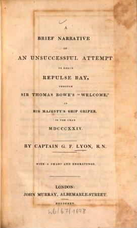 A brief narrative of an unsuccessful attempt to reach Repulse Bay, through Sir Thomas Rowe's "Welcome" in His Majesty's ship Griper in the year MDCCCXXIV : With a chart and engravings