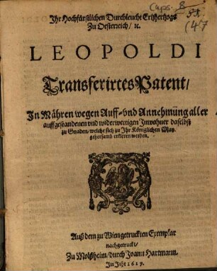 Ihr Hochfürstlichen Durchleucht Ertzhertzogs Zu Oesterreich [et]c. Leopoldi Transferirtes Patent, In Mähren wegen Auff- und Annehmung aller auffgestandenen und widerwertigen Inwohner daselbst zu Gnaden, welche sich zu Ihr Königlichen May. gehorsamb erkleren werden