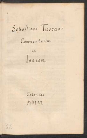 [Sebastiani Tuscani, Eremitae Augustiniani, Commentarius in Joelem.]