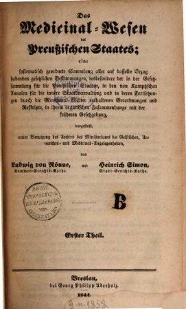Das Medicinal-Wesen des Preussischen Staates : eine systematisch geordnete Sammlung aller auf dasselbe Bezug habenden gesetzlichen Bestimmungen, insbesondere der in der Gesetzsammlung für die Preussischen Staaten, in den von Kamptzschen Annalen für die innere Staatsverwaltung und in deren Fortsetzungen durch die Ministerial Blätter enthaltenen Verordnungen und Reßkritpe, in ihrem organischen Zusammenhang mit der früheren Gesetzgebung, 1