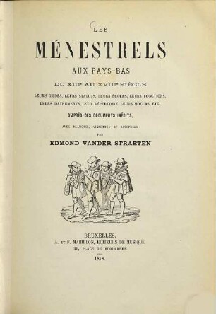 Les Ménestrels aux Pays-Bas du XIIIe au XVIIIe siècle, leurs gildes, leurs statuts, leurs écoles, leurs fonctions, leurs instruments, leur répertoire, leurs moeurs, etc. d'après des documents inédits, avec planches, vignettes et appendice