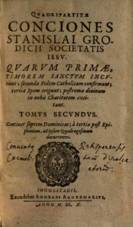 Qvadripartitae Conciones Stanislai Grodicii Societatis Iesv : Qvarvm Primae, Timorem Sanctvm Incvtiunt; secundae Fidem Catholicam confirmant; tertiae Spem erigunt; postremae diuinam in nobis Charitatem excitant ; Ab autore in tomos distinctae, 2. Continet septem Dominicas; à tertia post Epiphaniam, ad ipsam Quadragesimam decurrentes
