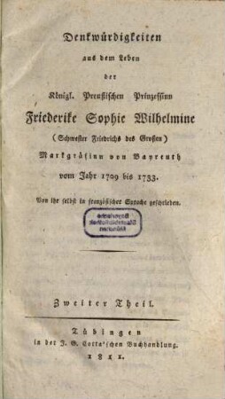 Denkwürdigkeiten aus dem Leben der Königl. Preußischen Prinzessinn Friederike Sophie Wilhelmine (Schwester Friedrichs des Großen), Markgräfinn von Bayreuth : vom Jahr 1709 bis 1733, 2