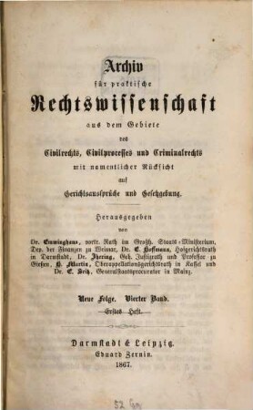Archiv für practische Rechts-Wissenschaft aus dem Gebiete des Civilrechts, des Civilprozesses und des Criminalrechts : mit namentlicher Rücksicht auf Gerichtsaussprüche und Gesetzgebung. 4 = N.F. 1867