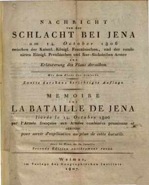 Nachricht von der Schlacht bei Jena am 14. Oktober 1806 zwischen der Kaiserl. Königl. Französischen, und der combinirten Königl. Preußischen und Kur-Sächsischen Armee zur Erläuterung des Plans derselben : Mit dem Plane der Schlacht = Mémoire sur la Bataille de Jena livrée le 14. Octobre 1806 par l'Armée française aux armées combinés prussienne et saxonne pour servir d'explication au plan de cette bataille