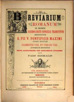 Breviarium romanum : ex decreto Sacrosancti Concilii Tridentini restitutum S. Pii V. Pontificis Maximi iussu editum Clementis VIII. et Urbani VIII. auctoritate recognitum, [1]. Pars hiemalis