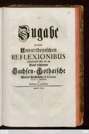 Zugabe Zu denen Unpartheyischen Reflexionibus Jnsonderheit über die im Druck erschienene Sachsen-Gothaische Weitere Vorstellung ad Comitia d. d. 10. Januarii & Dictato 27. ejusdem