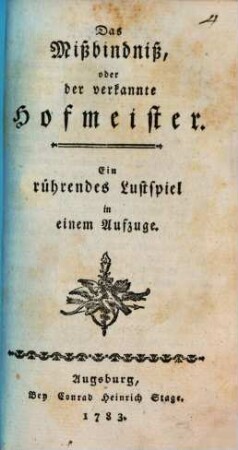 Das Mißbindniß, oder der verkannte Hofmeister : Ein rührendes Lustspiel in einem Aufzuge