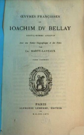 Oeuvres françoises de Joachim Du Bellay gentil-homme angevin : Avec une notice biographique et des notes par Ch. Marty-Laveaux. 1