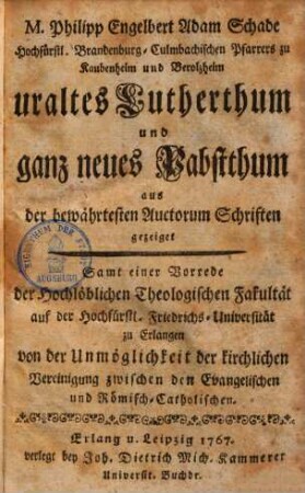 Uraltes Lutherthum und ganz neues Pabstthum : aus der bewährtesten auctorum Schriften gezeiget