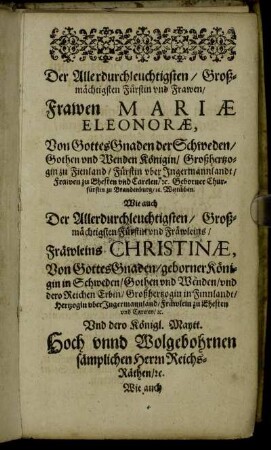 Der Allerdurchleuchtigsten/ Großmächtigsten Fürstin und Frawen/ Frawen Mariæ Eleonoræ, Von Gottes Gnaden der Schweden [...] Königin [...] Wie auch [...] Fräwleins Christinæ, Von Gottes Gnaden/ gebohrner Königin in Schweden [...]