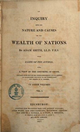 An inquiry into the nature and causes of the wealth of nations : With a life of the author ; Also a view of the doctrine of Smith, compared with that of the french economists .... 1