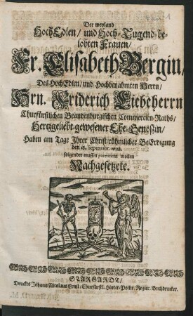 Der weyland HochEdlen/ und Hoch-Tugend-belobten Frauen/ Fr. Elisabeth Bergin/ Des ... Hrn. Friderich Liebeherrn/ Churfürstlichen Brandenburgischen Commercien-Raths/ Hertzgeliebt-gewesener Ehe-Genoßin/ Haben am Tage Ihrer Christ-rühmlicher BeErdigung den 18. Septembr. 1698. folgender massen parentiren wollen Nachgesetzete