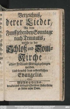 Verzeichniß, derer Lieder, An dem Funffzehenden Sonntage nach Trinitatis, welche in der Schloß und Dom-Kirche alhier Früh und Mittags gesungen werden : Und benebst dem ordentlichen Evangelio. 1735.