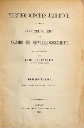 Morphologisches Jahrbuch : eine Zeitschrift für Anatomie und Entwicklungsgeschichte. 17. 1891