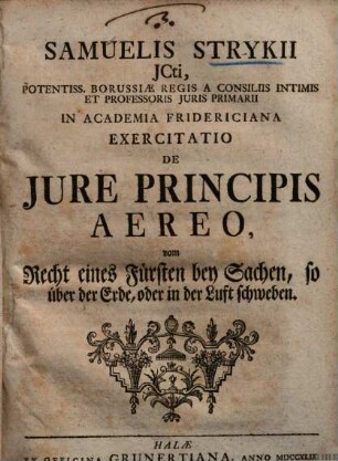 Samuelis Strykii ... Exercitatio De Jure Principis Aereo : = Vom Recht eines Fürsten bey Sachen, so über der Erde, oder in der Luft schweben